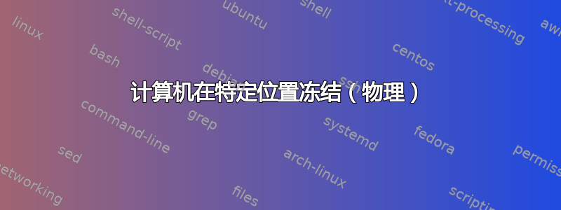 计算机在特定位置冻结（物理）