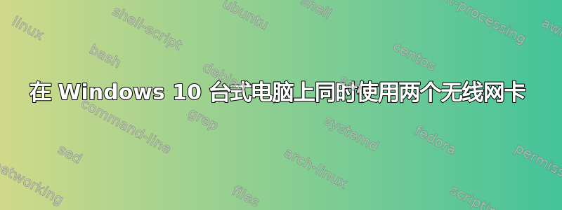 在 Windows 10 台式电脑上同时使用两个无线网卡