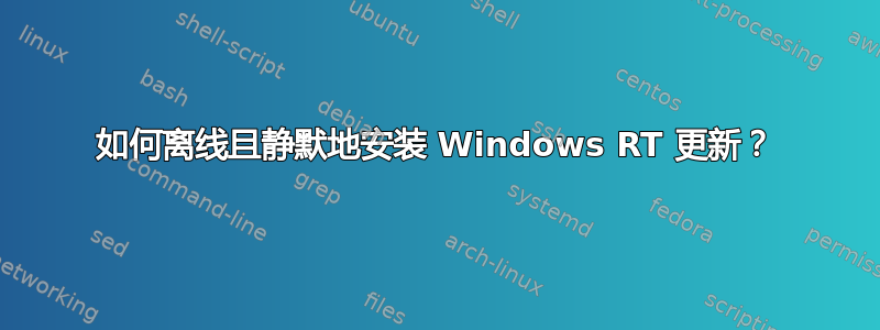 如何离线且静默地安装 Windows RT 更新？