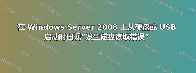 在 Windows Server 2008 上从硬盘或 USB 启动时出现“发生磁盘读取错误”