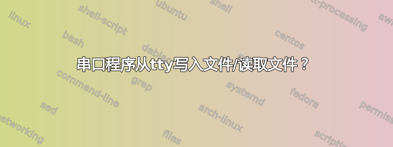 串口程序从tty写入文件/读取文件？