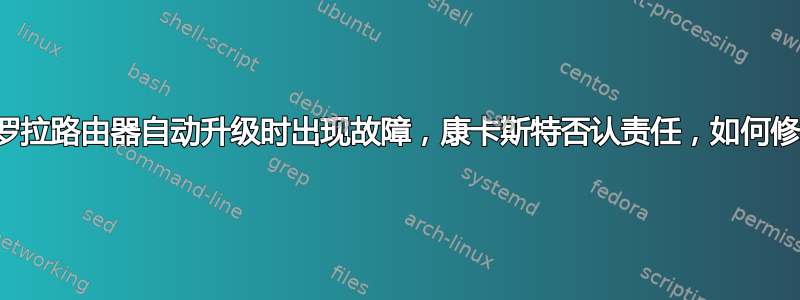 摩托罗拉路由器自动升级时出现故障，康卡斯特否认责任，如何修复？