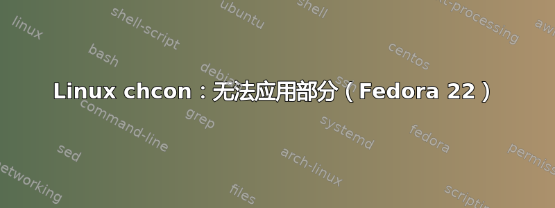 Linux chcon：无法应用部分（Fedora 22）