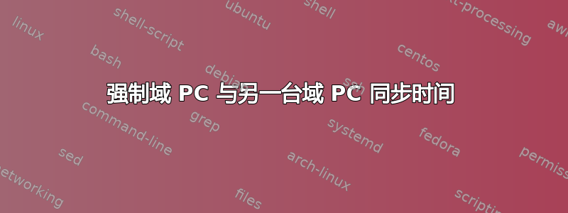 强制域 PC 与另一台域 PC 同步时间