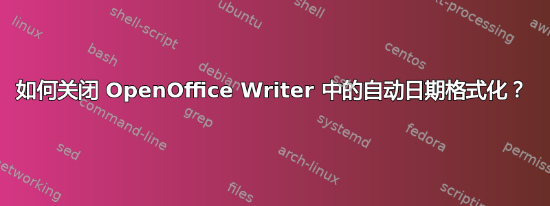 如何关闭 OpenOffice Writer 中的自动日期格式化？