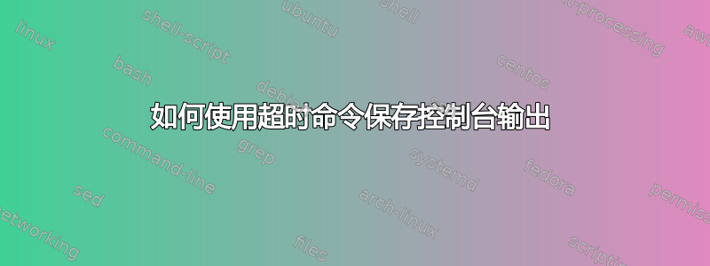 如何使用超时命令保存控制台输出