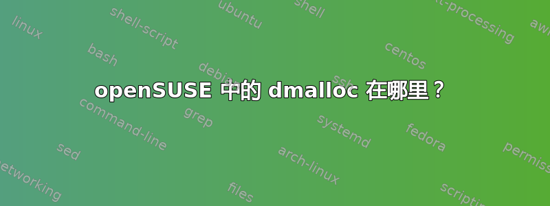 openSUSE 中的 dmalloc 在哪里？