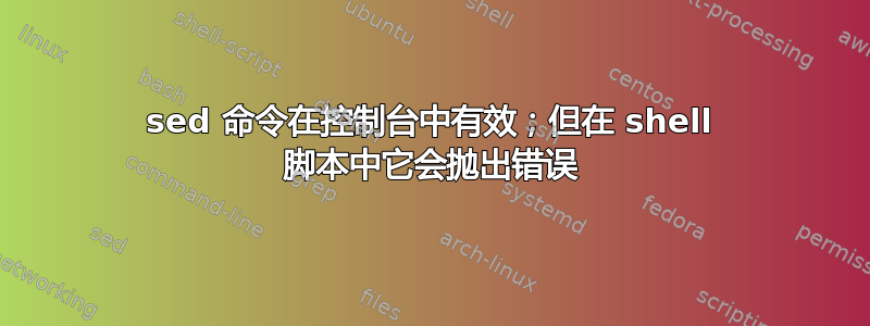 sed 命令在控制台中有效；但在 shell 脚本中它会抛出错误