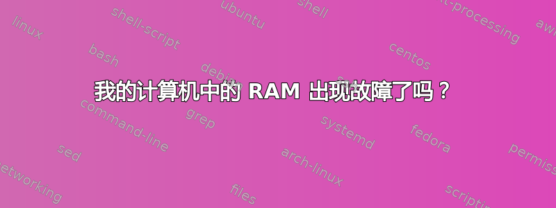 我的计算机中的 RAM 出现故障了吗？