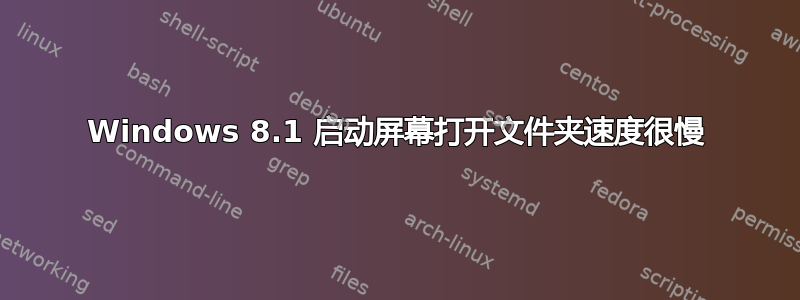 Windows 8.1 启动屏幕打开文件夹速度很慢