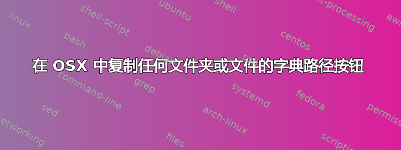 在 OSX 中复制任何文件夹或文件的字典路径按钮