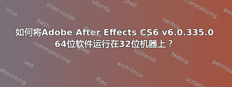 如何将Adobe After Effects CS6 v6.0.335.0 64位软件运行在32位机器上？