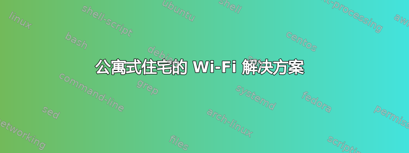 公寓式住宅的 Wi-Fi 解决方案 