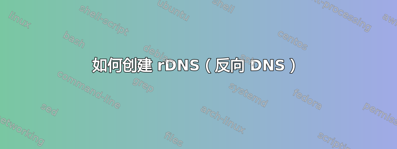 如何创建 rDNS（反向 DNS）