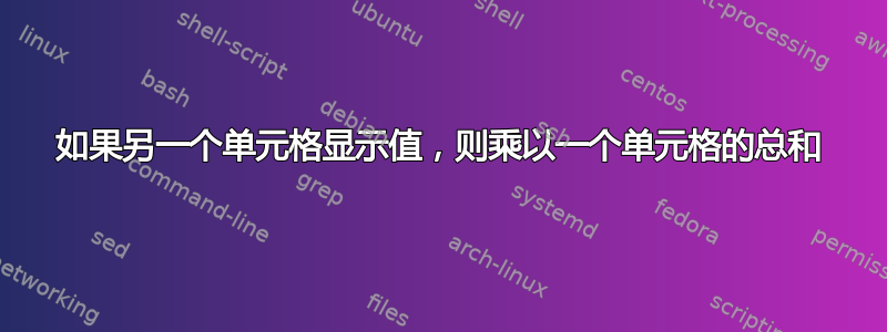 如果另一个单元格显示值，则乘以一个单元格的总和