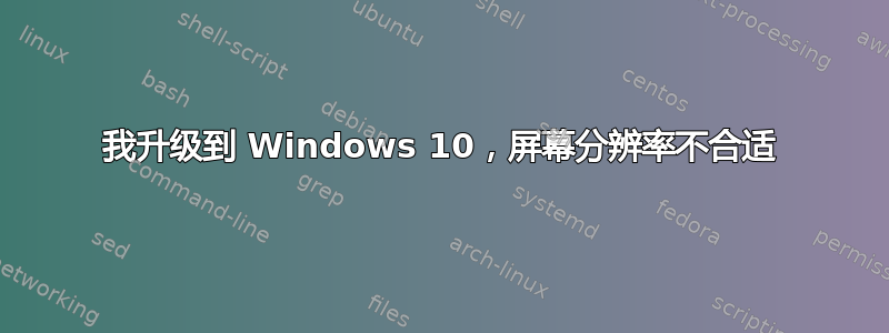 我升级到 Windows 10，屏幕分辨率不合适