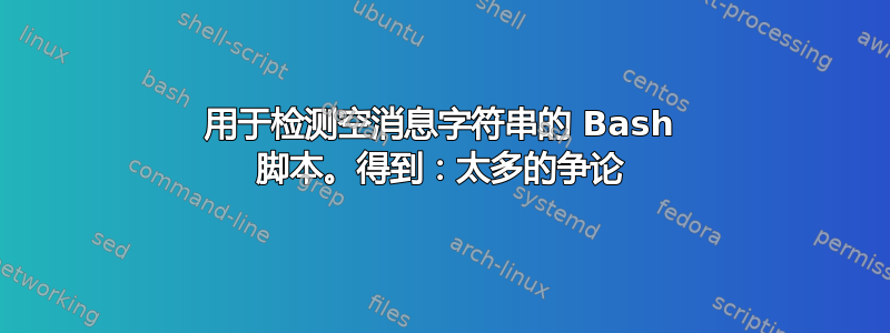 用于检测空消息字符串的 Bash 脚本。得到：太多的争论