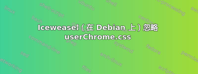 Iceweasel（在 Debian 上）忽略 userChrome.css