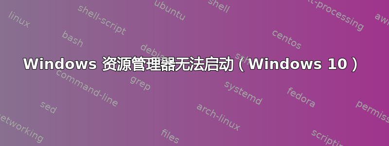 Windows 资源管理器无法启动（Windows 10）