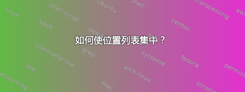 如何使位置列表集中？