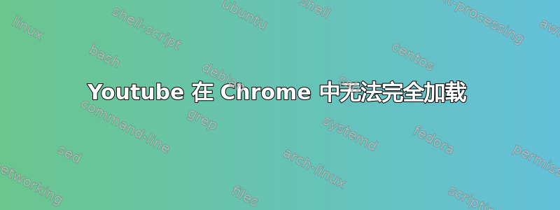 Youtube 在 Chrome 中无法完全加载