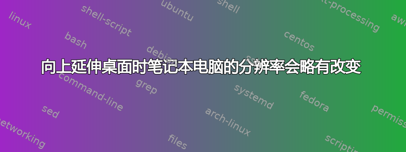 向上延伸桌面时笔记本电脑的分辨率会略有改变