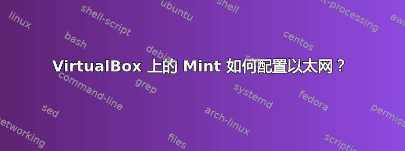 VirtualBox 上的 Mint 如何配置以太网？