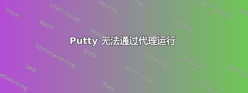 Putty 无法通过代理运行