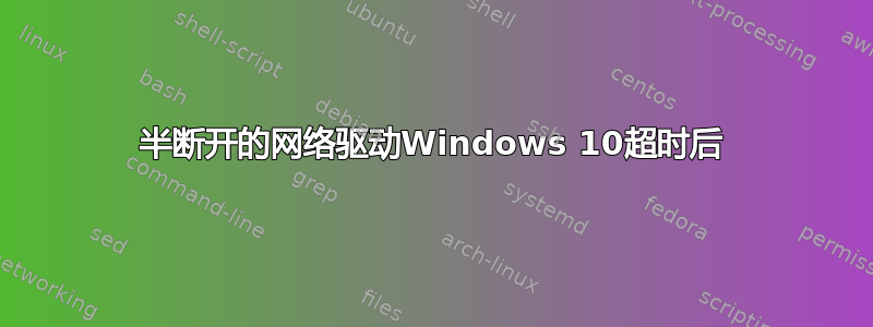 半断开的网络驱动Windows 10超时后