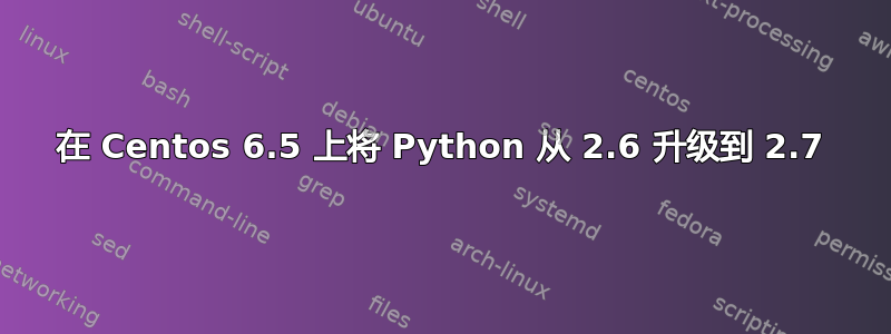 在 Centos 6.5 上将 Python 从 2.6 升级到 2.7