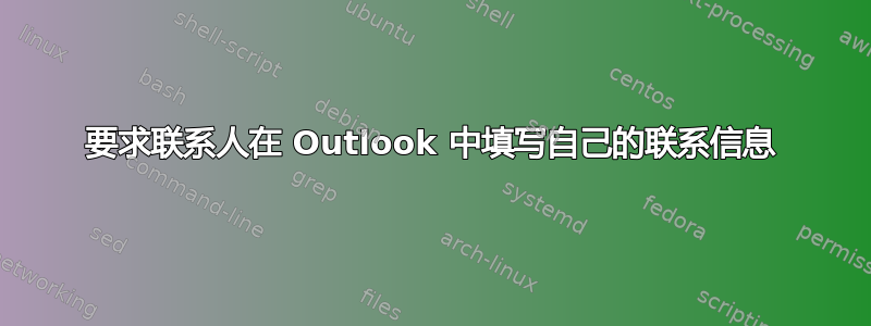 要求联系人在 Outlook 中填写自己的联系信息