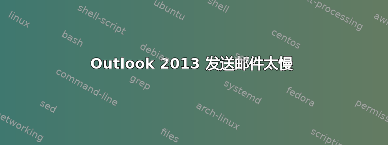 Outlook 2013 发送邮件太慢