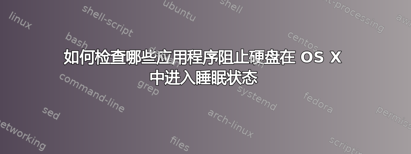 如何检查哪些应用程序阻止硬盘在 OS X 中进入睡眠状态