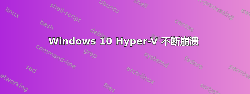 Windows 10 Hyper-V 不断崩溃