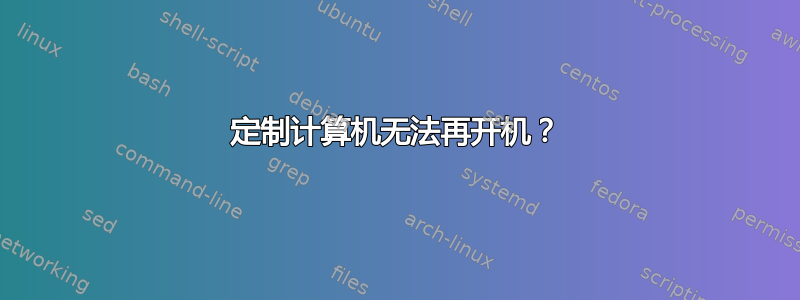 定制计算机无法再开机？