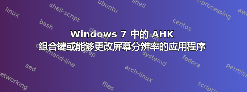 Windows 7 中的 AHK 组合键或能够更改屏幕分辨率的应用程序