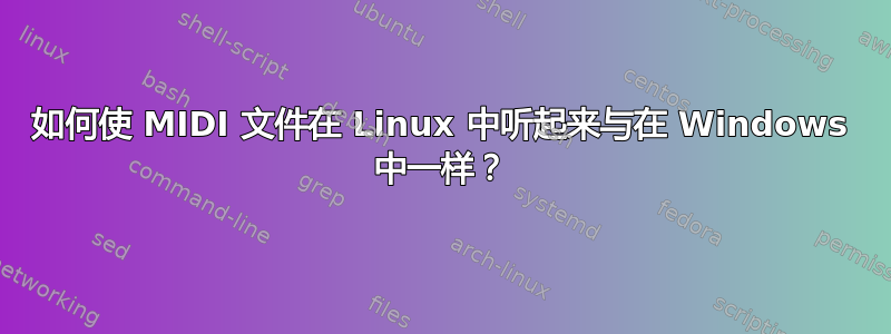 如何使 MIDI 文件在 Linux 中听起来与在 Windows 中一样？