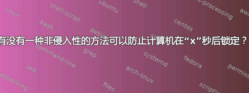 有没有一种非侵入性的方法可以防止计算机在“x”秒后锁定？