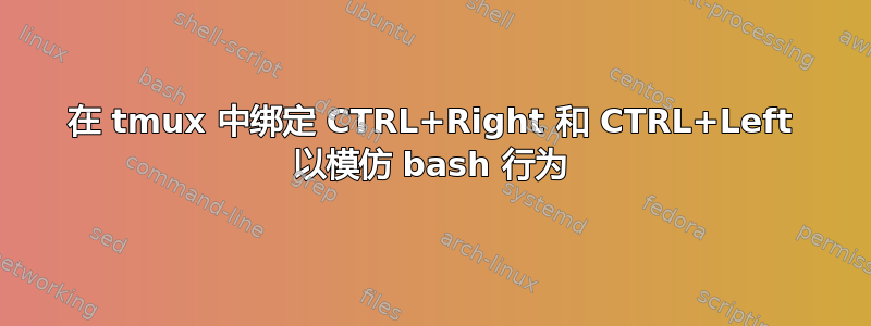 在 tmux 中绑定 CTRL+Right 和 CTRL+Left 以模仿 bash 行为