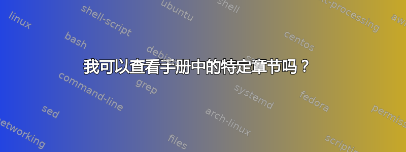 我可以查看手册中的特定章节吗？ 