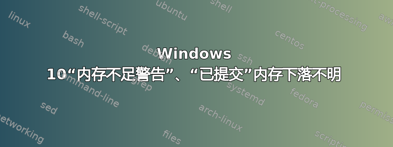 Windows 10“内存不足警告”、“已提交”内存下落不明