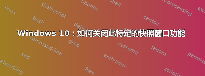 Windows 10：如何关闭此特定的快照窗口功能