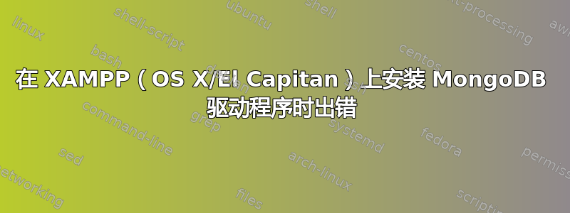 在 XAMPP（OS X/El Capitan）上安装 MongoDB 驱动程序时出错