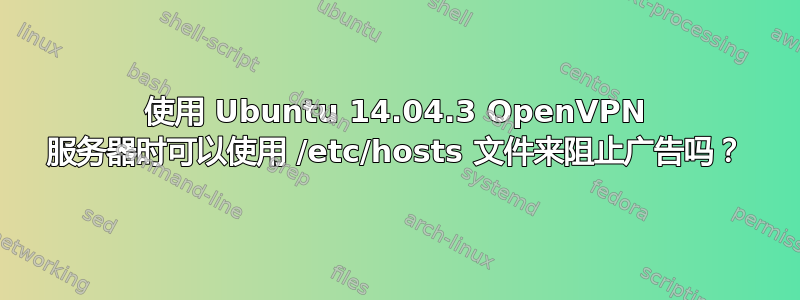 使用 Ubuntu 14.04.3 OpenVPN 服务器时可以使用 /etc/hosts 文件来阻止广告吗？