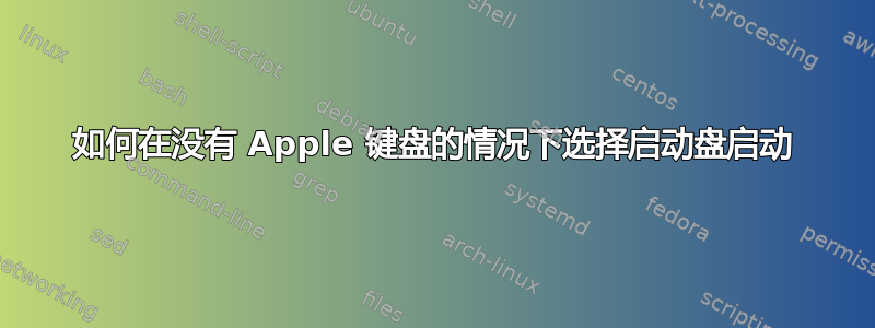 如何在没有 Apple 键盘的情况下选择启动盘启动