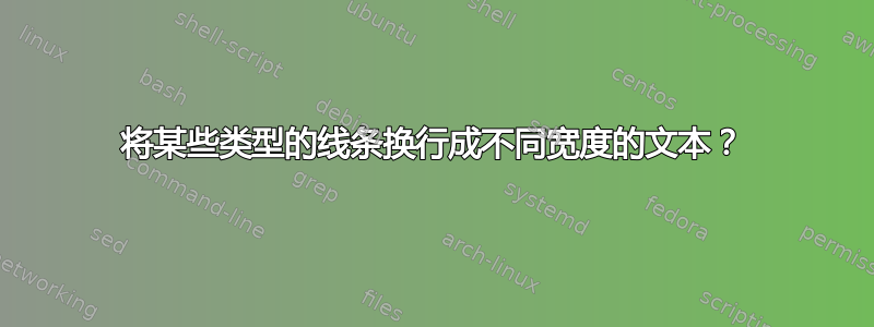 将某些类型的线条换行成不同宽度的文本？