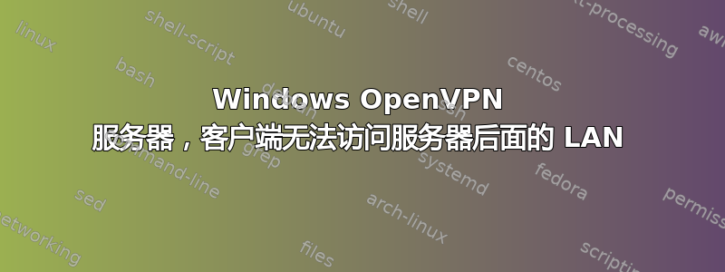 Windows OpenVPN 服务器，客户端无法访问服务器后面的 LAN