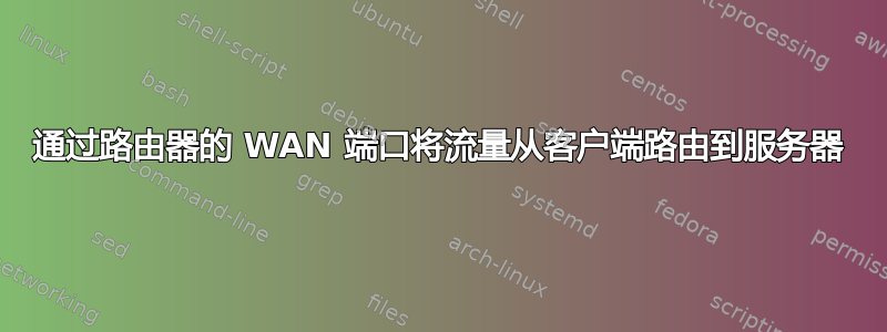 通过路由器的 WAN 端口将流量从客户端路由到服务器