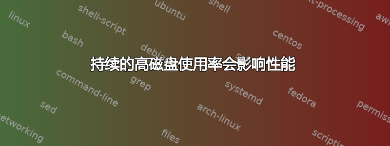 持续的高磁盘使用率会影响性能