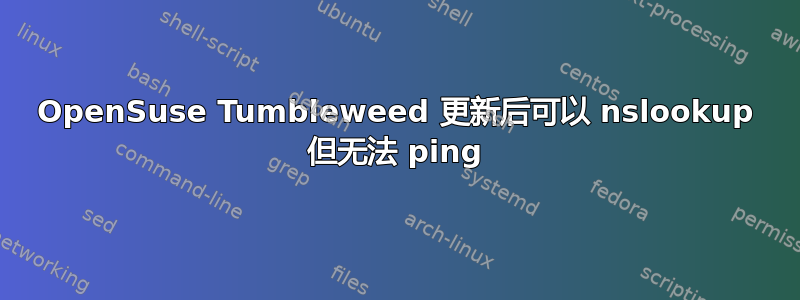 OpenSuse Tumbleweed 更新后可以 nslookup 但无法 ping